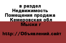  в раздел : Недвижимость » Помещения продажа . Кемеровская обл.,Мыски г.